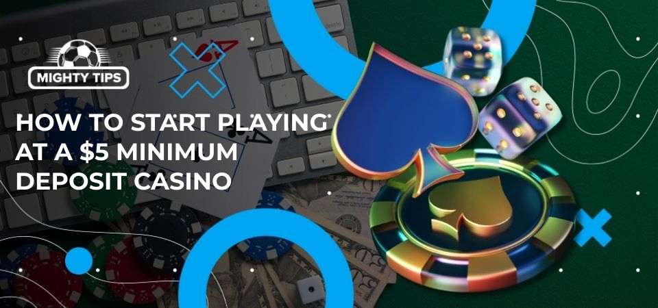 How to start playing at a $5 minimum deposit casino