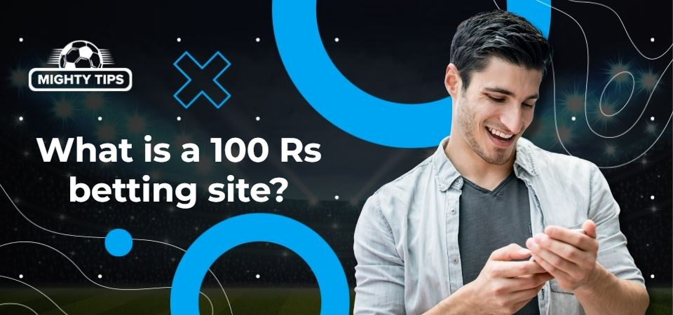 Graphics for block 'What is a 100 Rs betting site?'