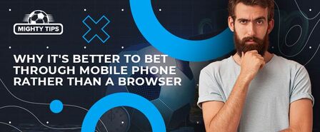 Why it's better to bet through your mobile phone rather than through a browser