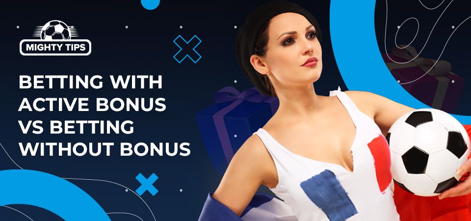 Betting with active bonus vs betting without bonus: comparison