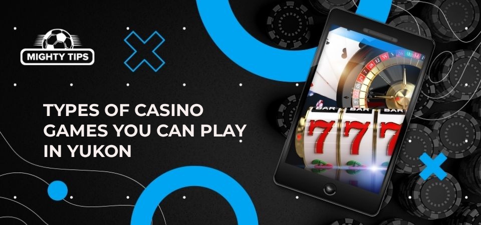 Types of casino games you can play in Yukon