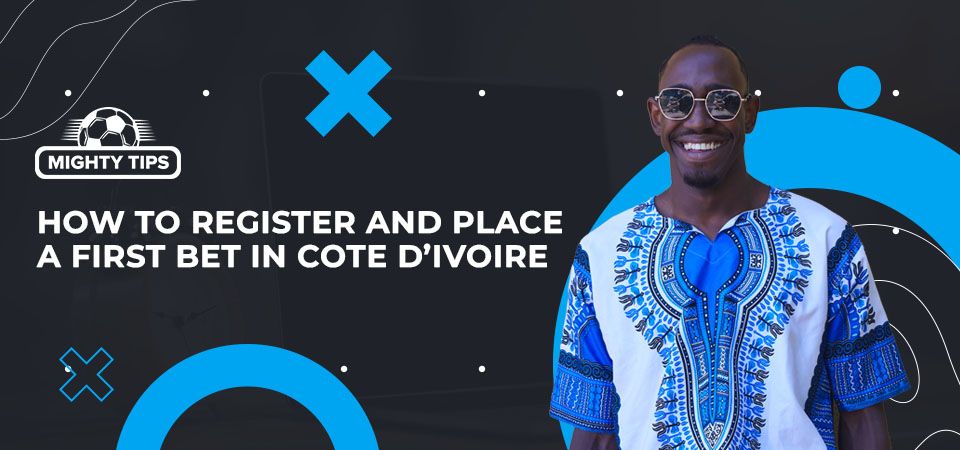 How to sign up, verify & place your first bet with a Cote d’Ivoire bookmaker