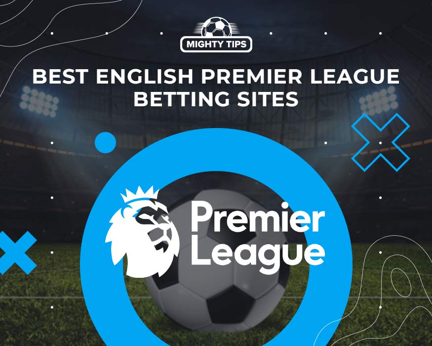 The Best English Premier League Betting Sites in the UK [2023/24]