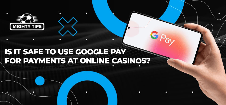 Image about Is it safe to use Google Pay for payments at online casinos?