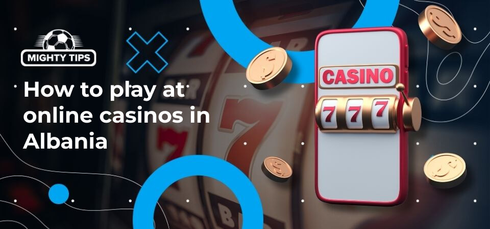 Graphic for the block how to play at online casinos in Albania