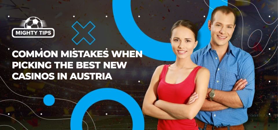 Pic about Common mistakes when picking the best new casinos in Austria