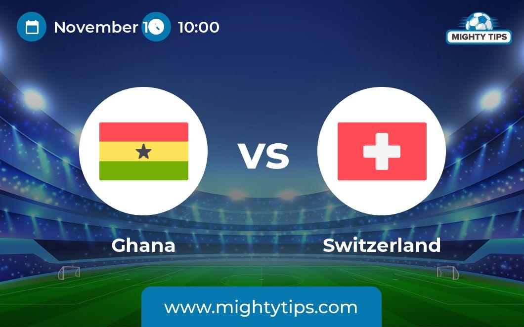 Ghana vs Switzerland