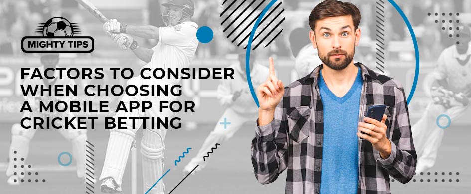 Factors to Consider When Choosing a Mobile App for Cricket Betting