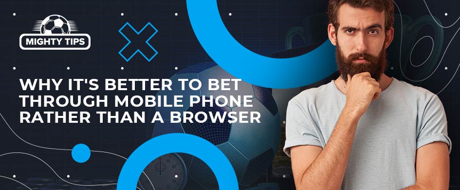 Why it's better to bet through your mobile phone rather than through a browser