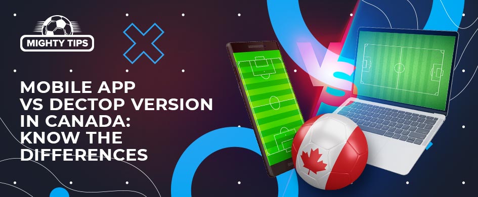 Mobile App vs. Desktop Version in Canada