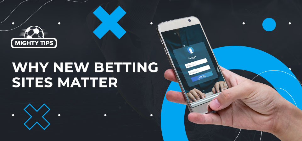 Why New Betting Sites Matter