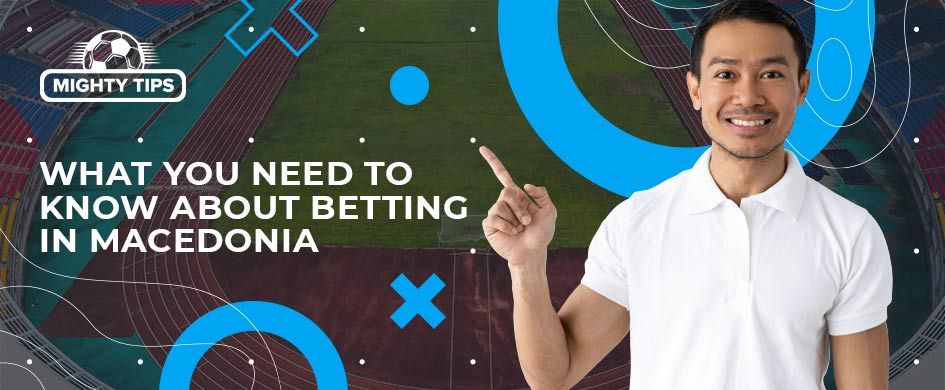 what you need to know about macedonian betting